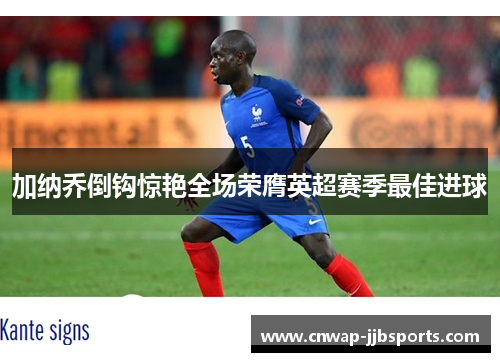 加纳乔倒钩惊艳全场荣膺英超赛季最佳进球 加纳乔倒钩惊艳全场荣膺英超赛季最佳进球
