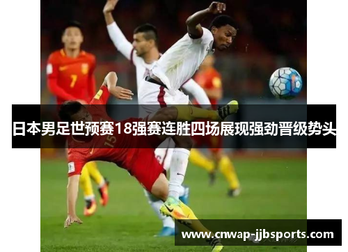日本男足世预赛18强赛连胜四场展现强劲晋级势头