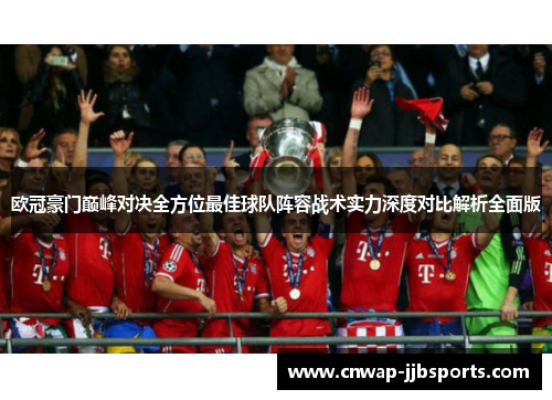 欧冠豪门巅峰对决全方位最佳球队阵容战术实力深度对比解析全面版