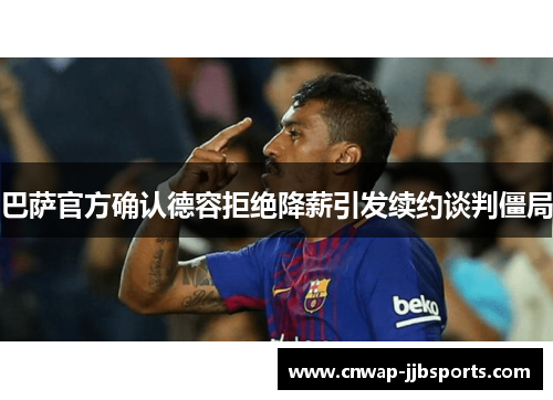 巴萨官方确认德容拒绝降薪引发续约谈判僵局